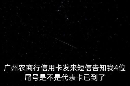 廣州農商行信用卡發(fā)來短信告知我4位尾號是不是代表卡已到了