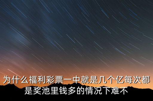 大樂透獎池為什么這么高，為什么福利彩票一中就是幾個億每次都是獎池里錢多的情況下難不