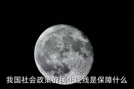 政策底線是什么，我國社會(huì)政策的民生底線是保障什么
