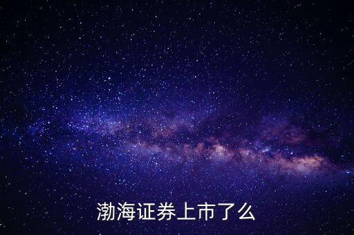 渤海證券為什么不上市，渤海證券為什么上不去了