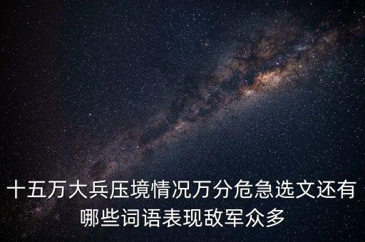 大兵壓境是什么意思，十五萬大兵壓境情況萬分危急選文還有哪些詞語表現(xiàn)敵軍眾多