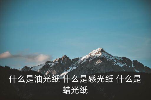 什么是太陽紙，什么是油光紙 什么是感光紙 什么是蠟光紙