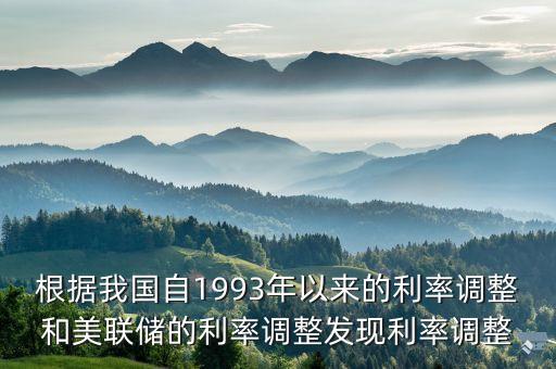 根據(jù)我國自1993年以來的利率調整和美聯(lián)儲的利率調整發(fā)現(xiàn)利率調整