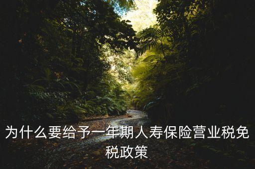 為什么要給予一年期人壽保險營業(yè)稅免稅政策