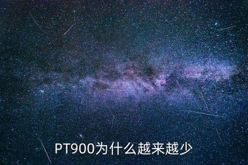 PT900為什么越來(lái)越少