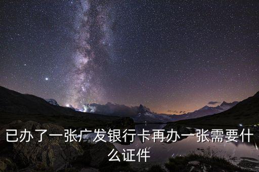 已辦了一張廣發(fā)銀行卡再辦一張需要什么證件