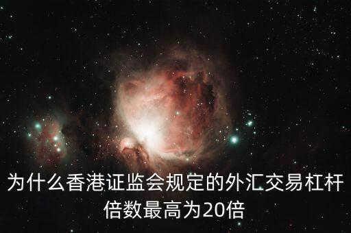 為什么香港證監(jiān)會規(guī)定的外匯交易杠桿倍數(shù)最高為20倍