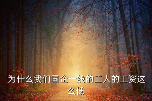 為什么國企待遇很低，為什么我們這個國企工資這么低