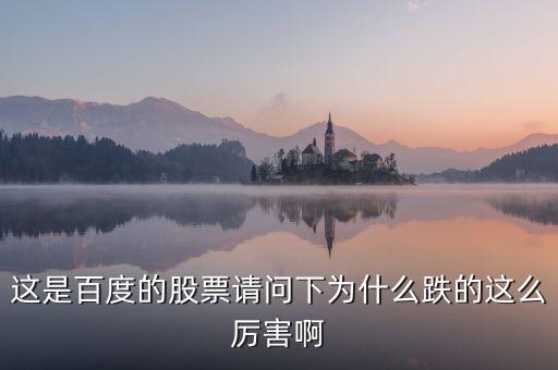 這是百度的股票請(qǐng)問下為什么跌的這么厲害啊