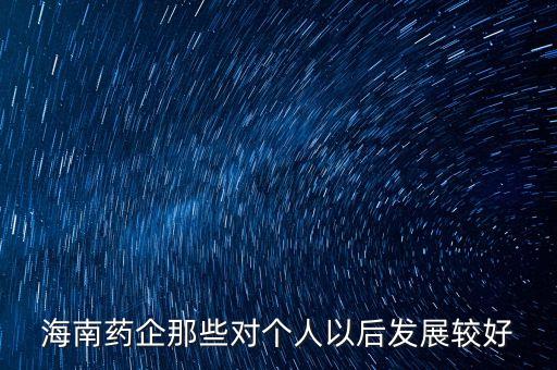 海南藥企那些對個(gè)人以后發(fā)展較好