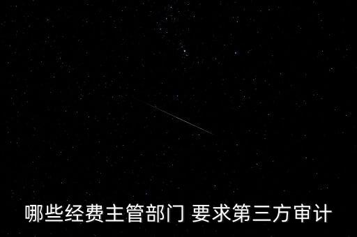 哪些經(jīng)費(fèi)主管部門 要求第三方審計