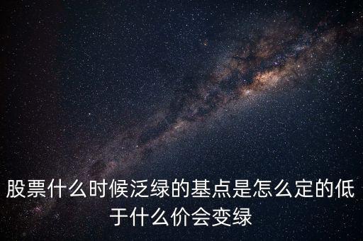 股票什么時候泛綠的基點(diǎn)是怎么定的低于什么價(jià)會變綠