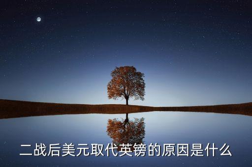 英鎊什么時(shí)候被美元取代的，美元取代英鎊的主要原因是什么