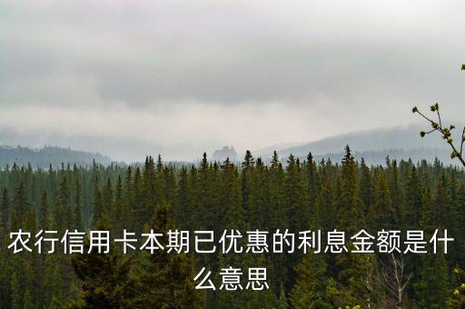 農(nóng)村信用社本期利息什么意思，農(nóng)行信用卡本期已優(yōu)惠的利息金額是什么意思