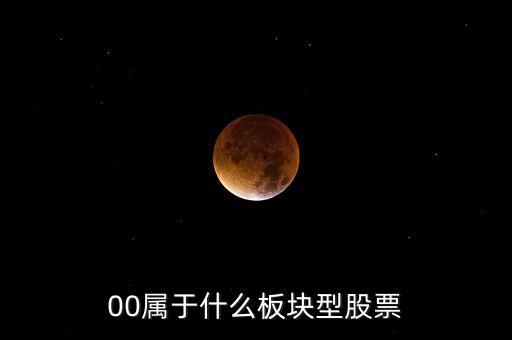 000開頭的股票什么板塊，00屬于什么板塊型股票
