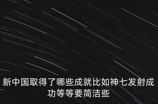 新中國取得了哪些成就比如神七發(fā)射成功等等要簡潔些