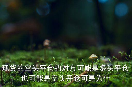 粵東油為什么停止開倉，現(xiàn)貨的空頭平倉的對(duì)方可能是多頭平倉也可能是空頭開倉可是為什