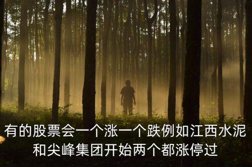 有的股票會一個(gè)漲一個(gè)跌例如江西水泥和尖峰集團(tuán)開始兩個(gè)都漲停過
