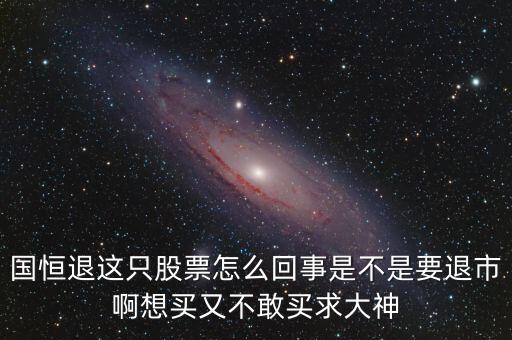 國(guó)恒退是什么股票，st國(guó)恒退市股票怎么