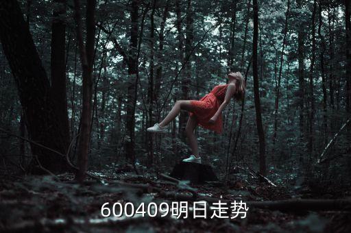 尖峰集團股票明天什么走勢，600409明日走勢
