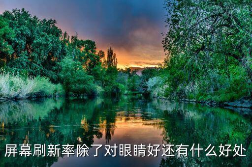 屏幕刷新率除了對(duì)眼睛好還有什么好處
