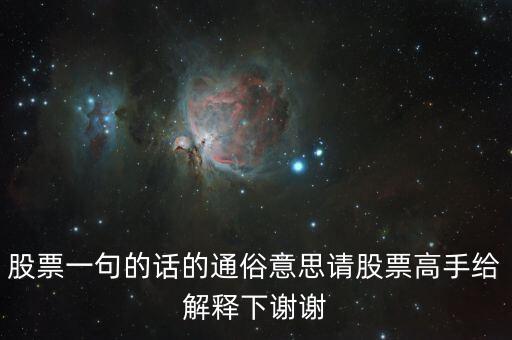 股票一句的話的通俗意思請股票高手給解釋下謝謝