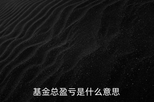 基金已實現盈虧是什么意思，基金總盈虧是什么意思