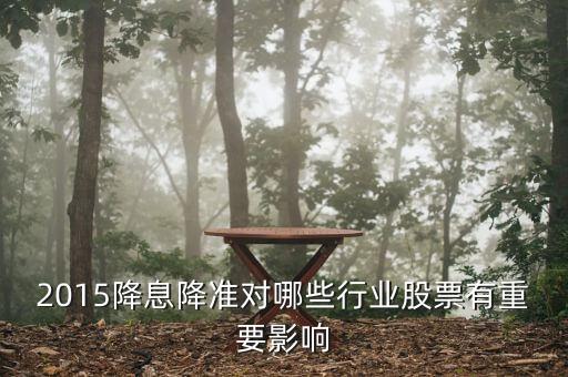 2015降息降準(zhǔn)對(duì)哪些行業(yè)股票有重要影響