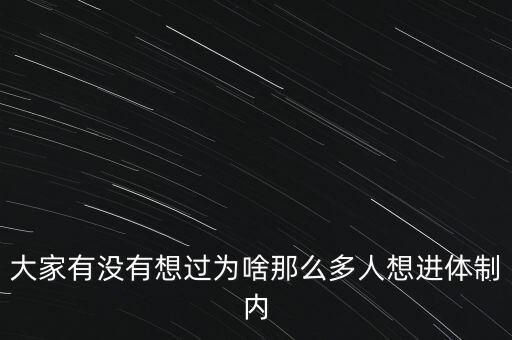 為什么拼命要進體制內(nèi)，大家有沒有想過為啥那么多人想進體制內(nèi)