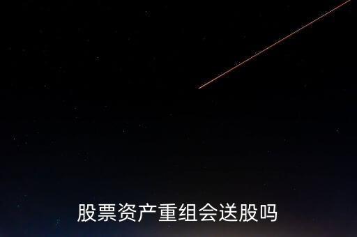 股票資產(chǎn)重組會送股嗎