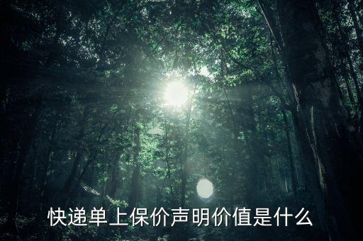 快遞單上保價(jià)聲明價(jià)值是什么