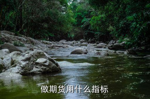 做期貨用什么指標(biāo)，期貨用什么指標(biāo)比較準(zhǔn)
