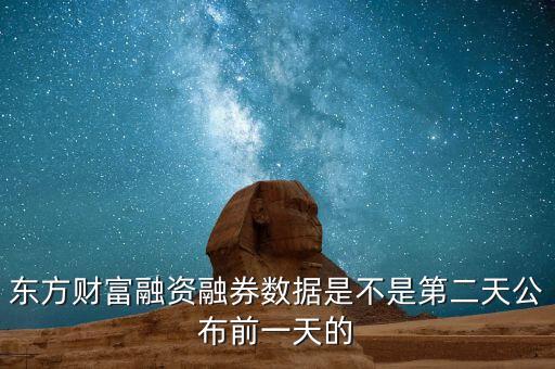 東方財富融資融券數據是不是第二天公布前一天的