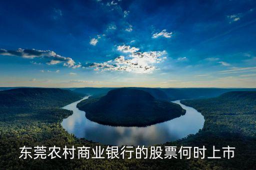 東莞農(nóng)村商業(yè)銀行什么時(shí)候上市，東莞農(nóng)村商業(yè)銀行上市了嗎