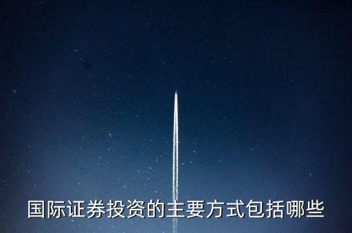 國(guó)際證券投資的主要方式包括哪些
