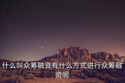 什么叫眾籌融資，請問什么叫股權眾籌融資