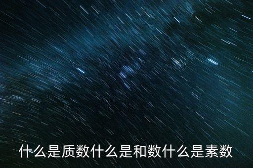 什么是指數(shù)和，什么是質(zhì)數(shù)什么是和數(shù)什么是素?cái)?shù)