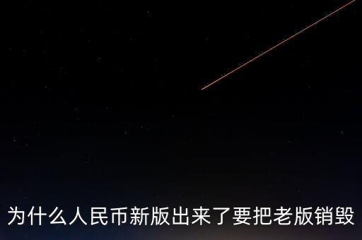 為什么人民幣新版出來(lái)了要把老版銷(xiāo)毀