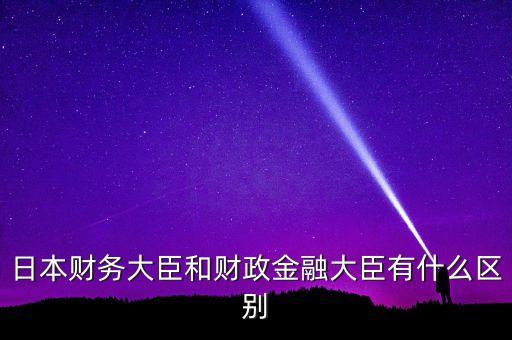 日本財務大臣和財政金融大臣有什么區(qū)別