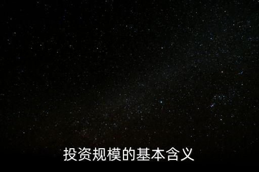 投資規(guī)模是什么，投資規(guī)模的基本含義