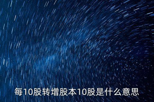 股票10股轉(zhuǎn)增10股是什么意思，股票10股轉(zhuǎn)送10股是什么意思