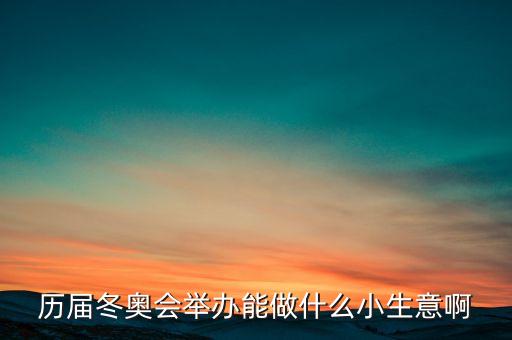 冬奧會干什么賺錢，奧運(yùn)會做什么事業(yè)能賺的到錢呢