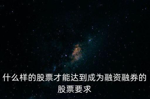 什么類型股票可以融，什么樣的股票可以進入融資融券