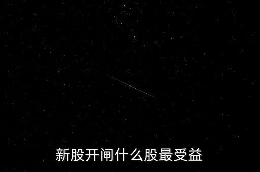 ipo利好什么股票，新股開(kāi)閘什么股最受益