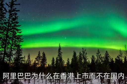 馬云為什么不在中國(guó)上市，為什么阿里巴巴不能在國(guó)內(nèi)上市呢
