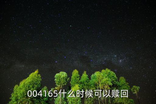 163824什么時候能贖回，004341什么時候可以贖回