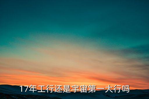 為什么工行叫宇宙行，國有商業(yè)銀行中員工最多的是哪家銀行