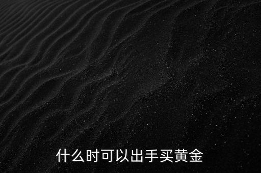什么時可以出手買黃金