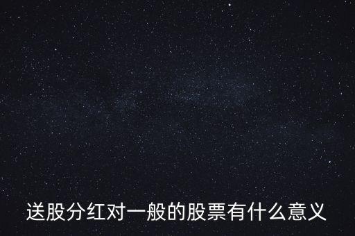 送股分紅對(duì)一般的股票有什么意義