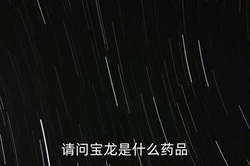 寶龍?jiān)S健康女婿叫什么，請問寶龍是什么藥品